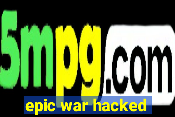 epic war hacked